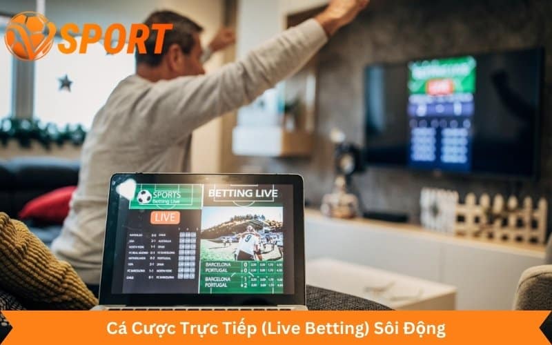 Cá Cược Trực Tiếp (Live Betting) Sôi Động