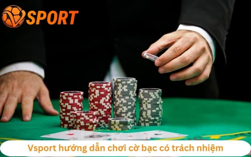 hướng dẫn chơi cờ bạc có trách nhiệm Vsport